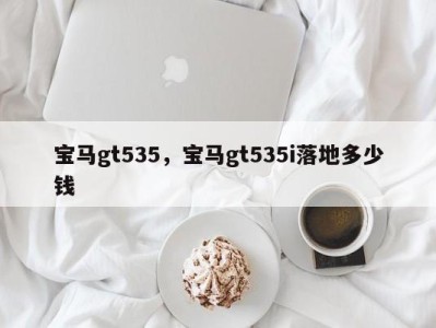 宝马gt535,宝马gt535i落地多少钱