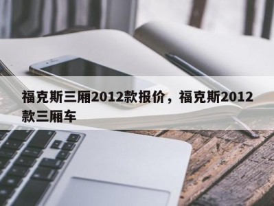 福克斯三厢2012款报价，福克斯2012款三厢车
