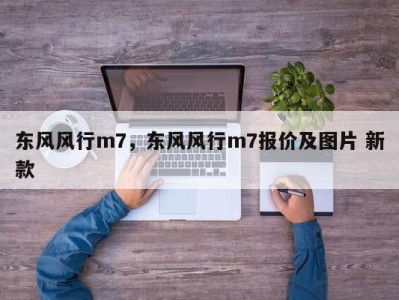 东风风行m7,东风风行m7报价及图片 新款