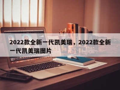 2022款全新一代凯美瑞，2022款全新一代凯美瑞图片