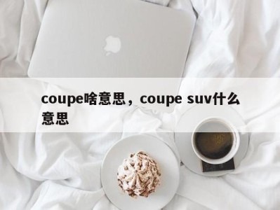 coupe啥意思,coupe suv什么意思