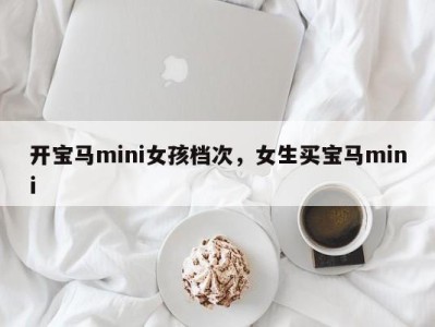 开宝马mini女孩档次，女生买宝马mini