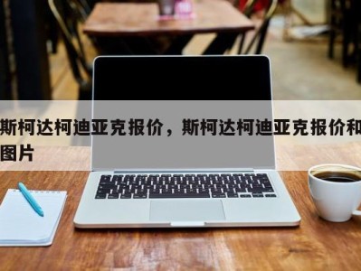 斯柯达柯迪亚克报价,斯柯达柯迪亚克报价和图片