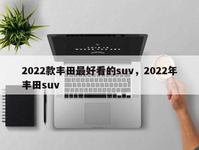 2022款丰田最好看的suv,2022年丰田suv
