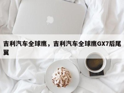 吉利汽车全球鹰,吉利汽车全球鹰GX7后尾翼