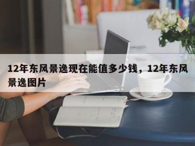 12年东风景逸现在能值多少钱,12年东风景逸图片