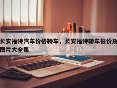 长安福特汽车价格轿车,长安福特轿车报价及图片大全集