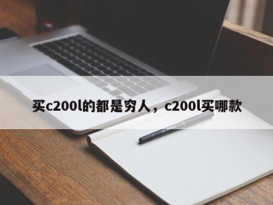 买c200l的都是穷人,c200l买哪款