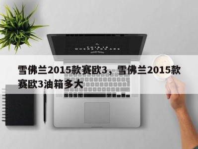 雪佛兰2015款赛欧3，雪佛兰2015款赛欧3油箱多大