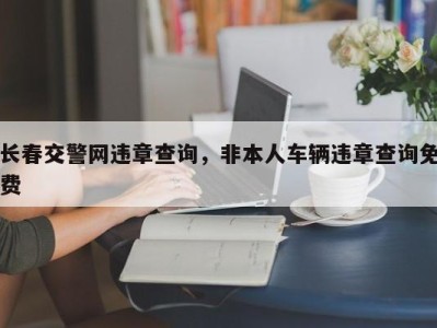 长春交警网违章查询,非本人车辆违章查询免费