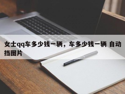 女士qq车多少钱一辆，车多少钱一辆 自动挡图片