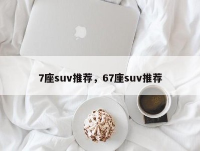 7座suv推荐,67座suv推荐