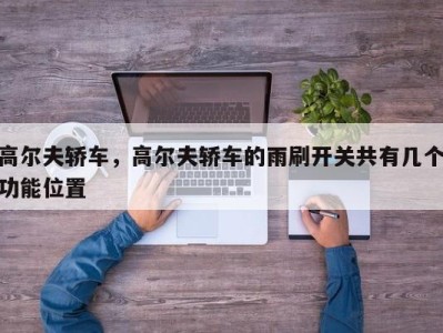 高尔夫轿车,高尔夫轿车的雨刷开关共有几个功能位置