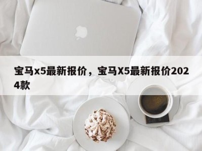 宝马x5最新报价,宝马X5最新报价2024款