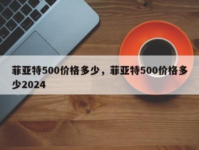 菲亚特500价格多少,菲亚特500价格多少2024