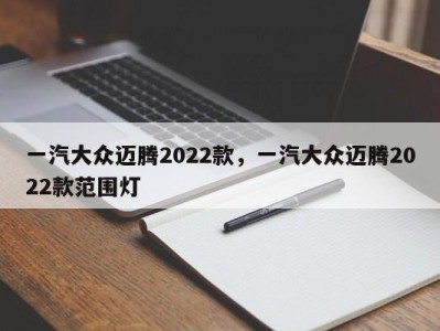 一汽大众迈腾2022款,一汽大众迈腾2022款范围灯