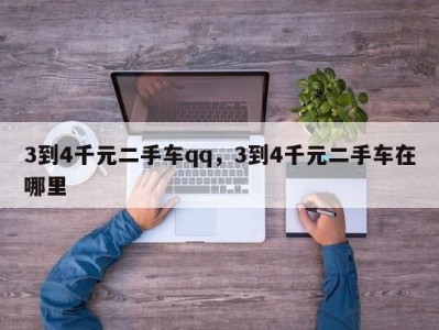 3到4千元二手车qq，3到4千元二手车在哪里