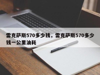 雷克萨斯570多少钱，雷克萨斯570多少钱一公里油耗