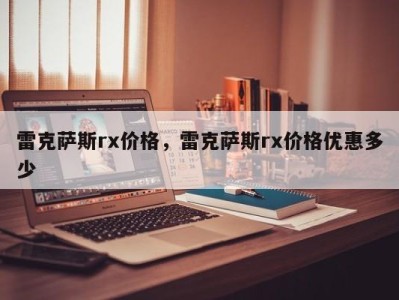 雷克萨斯rx价格，雷克萨斯rx价格优惠多少