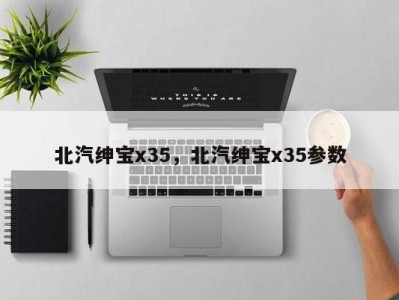 北汽绅宝x35,北汽绅宝x35参数