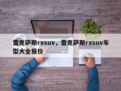 雷克萨斯rxsuv,雷克萨斯rxsuv车型大全报价