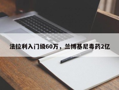 法拉利入门级60万，兰博基尼毒药2亿