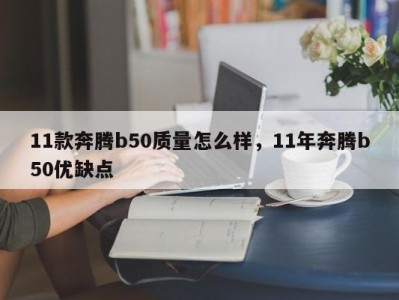11款奔腾b50质量怎么样,11年奔腾b50优缺点