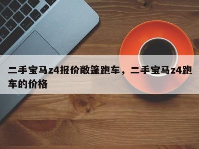 二手宝马z4报价敞篷跑车,二手宝马z4跑车的价格