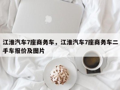 江淮汽车7座商务车,江淮汽车7座商务车二手车报价及图片