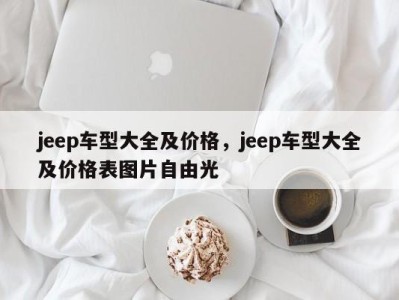jeep车型大全及价格,jeep车型大全及价格表图片自由光