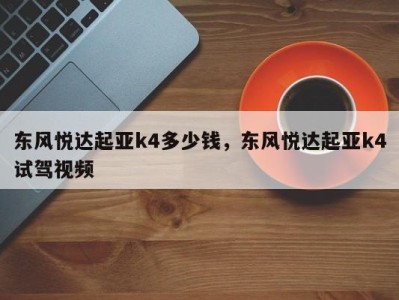 东风悦达起亚k4多少钱，东风悦达起亚k4试驾视频