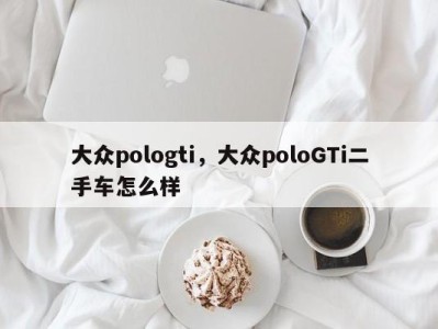 大众pologti，大众poloGTi二手车怎么样