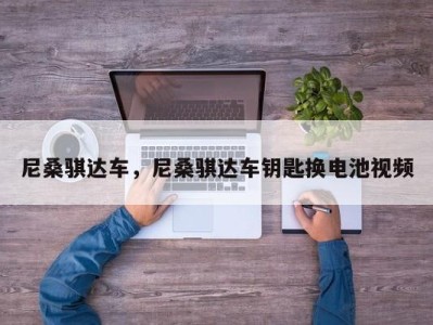 尼桑骐达车,尼桑骐达车钥匙换电池视频