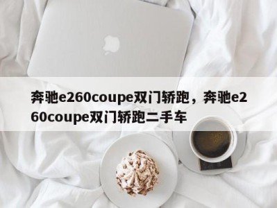 奔驰e260coupe双门轿跑,奔驰e260coupe双门轿跑二手车