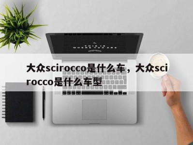大众scirocco是什么车,大众scirocco是什么车型