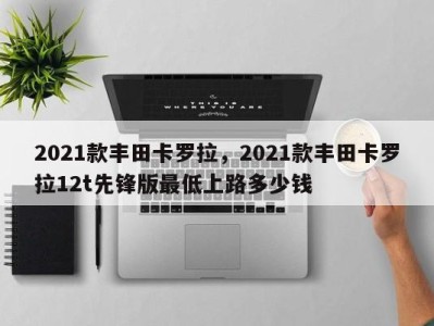 2021款丰田卡罗拉,2021款丰田卡罗拉12t先锋版最低上路多少钱