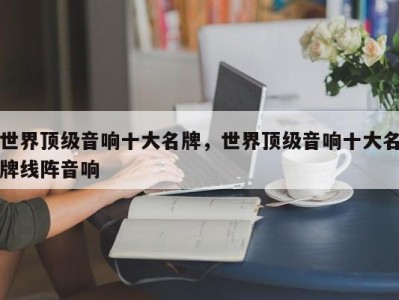 世界顶级音响十大名牌,世界顶级音响十大名牌线阵音响
