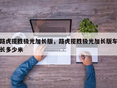 路虎揽胜极光加长版,路虎揽胜极光加长版车长多少米
