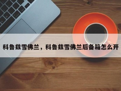 科鲁兹雪佛兰,科鲁兹雪佛兰后备箱怎么开