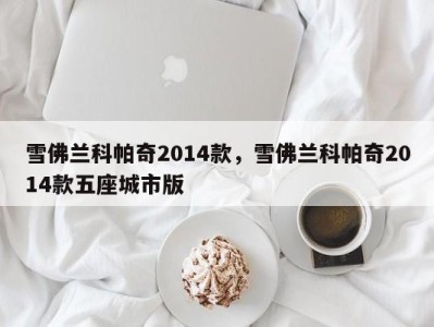 雪佛兰科帕奇2014款，雪佛兰科帕奇2014款五座城市版