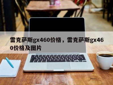 雷克萨斯gx460价格,雷克萨斯gx460价格及图片