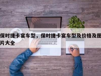 保时捷卡宴车型,保时捷卡宴车型及价格及图片大全