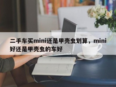 二手车买mini还是甲壳虫划算,mini好还是甲壳虫的车好