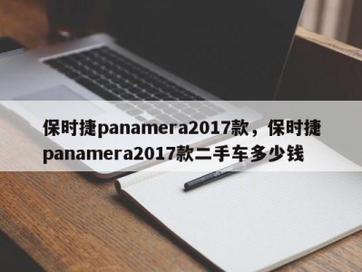 保时捷panamera2017款,保时捷panamera2017款二手车多少钱