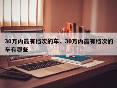 30万内最有档次的车，30万内最有档次的车有哪些