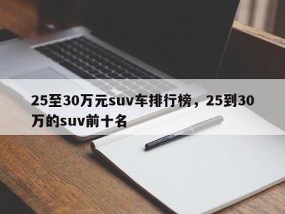 25至30万元suv车排行榜,25到30万的suv前十名