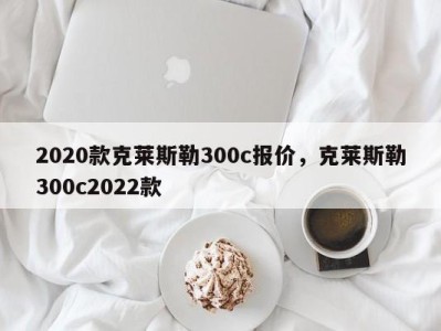 2020款克莱斯勒300c报价，克莱斯勒300c2022款