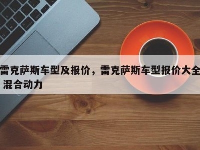 雷克萨斯车型及报价,雷克萨斯车型报价大全 混合动力