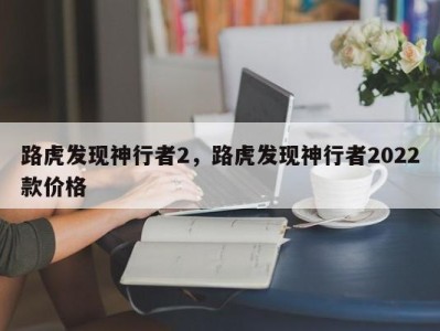 路虎发现神行者2,路虎发现神行者2022款价格