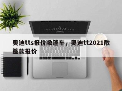 奥迪tts报价敞篷车，奥迪tt2021敞篷款报价